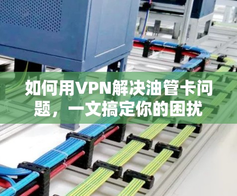 如何用VPN解决油管卡问题，一文搞定你的困扰