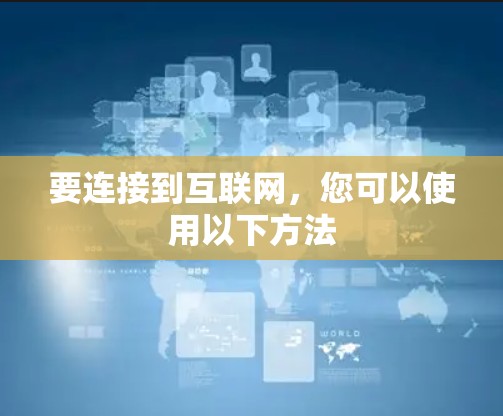 要连接到互联网，您可以使用以下方法