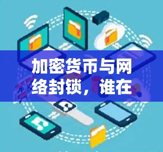 加密货币与网络封锁，谁在主导？