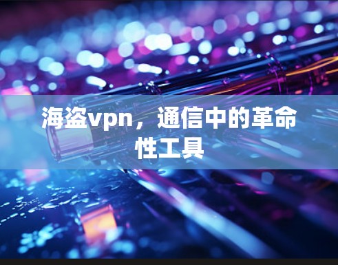 海盗vpn,通信中的革命性工具