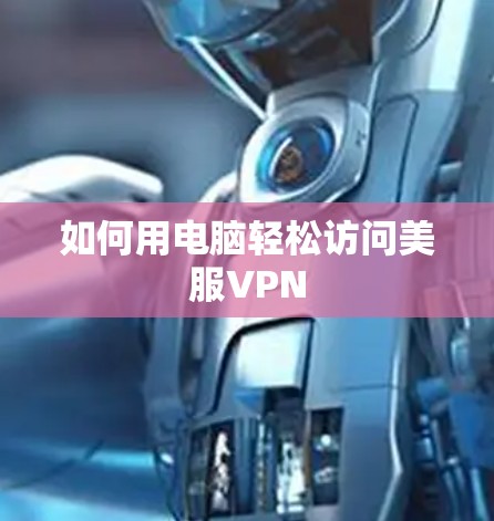 如何用电脑轻松访问美服VPN
