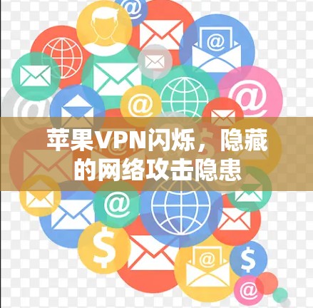 苹果VPN闪烁,隐藏的网络攻击隐患
