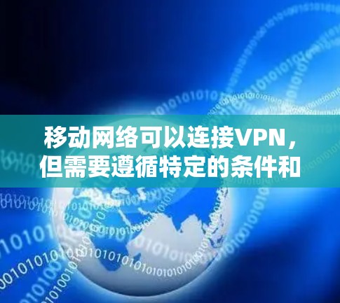 移动网络可以连接VPN,但需要遵循特定的条件和步骤。以下是详细的步骤和注意事项