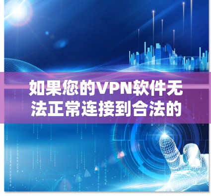 如果您的VPN软件无法正常连接到合法的VPN服务器,以下是一些可能的原因和解决步骤 如果您的VPN软件无法正常连接到合法的VPN服务器,以下是一些可能的原因和解决步骤