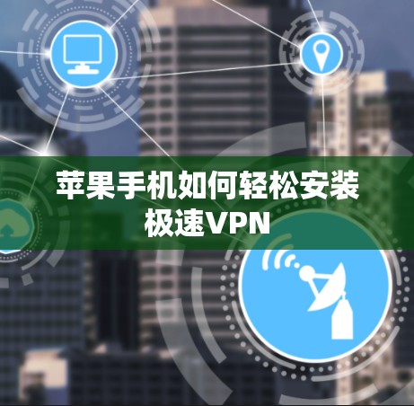 苹果手机如何轻松安装极速VPN