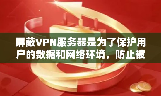 屏蔽VPN服务器是为了保护用户的数据和网络环境,防止被截获或攻击。以下是一些步骤和方法来屏蔽VPN服务器 屏蔽VPN服务器是为了保护用户的数据和网络环境,防止被截获或攻击。以下是一些步骤和方法来屏蔽VPN服务器