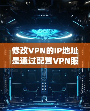 修改VPN的IP地址是通过配置VPN服务器来实现的,目的是为了确保VPN的安全性和稳定性。以下是如何修改VPNIP地址的步骤和注意事项 修改VPN的IP地址是通过配置VPN服务器来实现的,目的是为了确保VPN的安全性和稳定性。以下是如何修改VPNIP地址的步骤和注意事项
