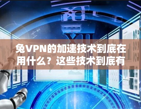 兔VPN的加速技术到底在用什么?这些技术到底有什么优缺点? 兔VPN的加速技术到底在用什么?这些技术到底有什么优缺点?