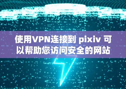 使用VPN连接到 pixiv 可以帮助您访问安全的网站,减少网络威胁的风险。以下是详细的步骤指南 使用VPN连接到 pixiv 可以帮助您访问安全的网站,减少网络威胁的风险。以下是详细的步骤指南