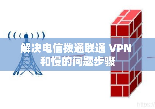 解决电信拨通联通 VPN 和慢的问题步骤 解决电信拨通联通 VPN 和慢的问题步骤