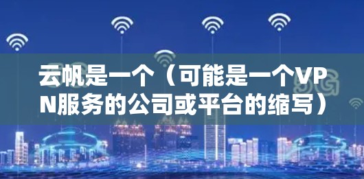 云帆是一个（可能是一个VPN服务的公司或平台的缩写）它提供了一种通过VPN服务来加密传输数据，保护个人隐私和网络安全的服务。云帆VPN的主要功能包括
