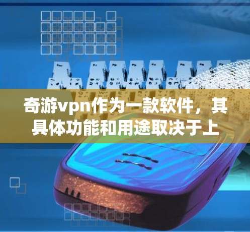 奇游vpn作为一款软件，其具体功能和用途取决于上下文。以下是一个全面的分析