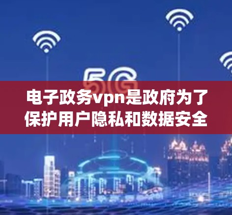 电子政务vpn是政府为了保护用户隐私和数据安全而开发的一种网络服务,主要针对处理政府事务。它利用加密技术和匿名访问,确保用户能够安全地进行网络操作和访问 电子政务vpn是政府为了保护用户隐私和数据安全而开发的一种网络服务,主要针对处理政府事务。它利用加密技术和匿名访问,确保用户能够安全地进行网络操作和访问