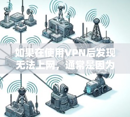 如果在使用VPN后发现无法上网，通常是因为VPN协议被阻止或者被封扣了。以下是可能的原因和解决方法