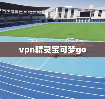 vpn精灵宝可梦go