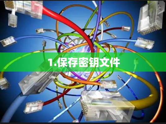 1.保存密钥文件 1.保存密钥文件