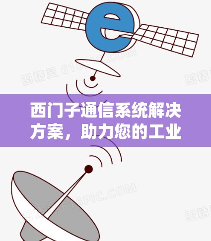 西门子通信系统解决方案，助力您的工业连接
