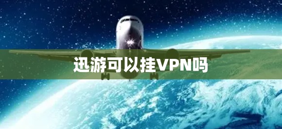 迅游可以挂VPN吗