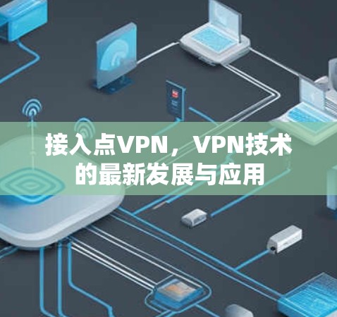 接入点VPN,VPN技术的最新发展与应用 接入点VPN,VPN技术的最新发展与应用