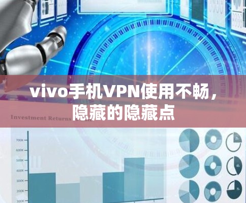 vivo手机VPN使用不畅,隐藏的隐藏点 vivo手机VPN使用不畅,隐藏的隐藏点