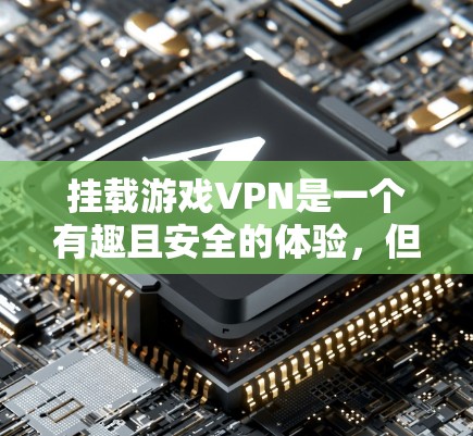 挂载游戏VPN是一个有趣且安全的体验,但需要谨慎操作。以下是详细的步骤说明 挂载游戏VPN是一个有趣且安全的体验,但需要谨慎操作。以下是详细的步骤说明