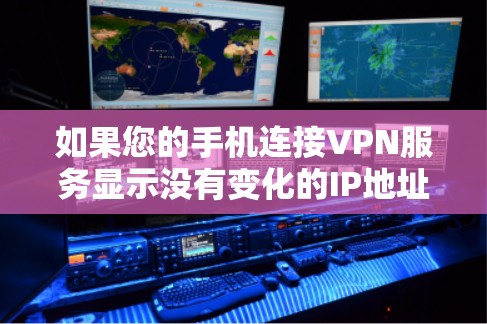 如果您的手机连接VPN服务显示没有变化的IP地址,可能是因为VPN服务在连接您手机时没有正确更新IP地址。这种情况通常发生在以下几种情况下 如果您的手机连接VPN服务显示没有变化的IP地址,可能是因为VPN服务在连接您手机时没有正确更新IP地址。这种情况通常发生在以下几种情况下