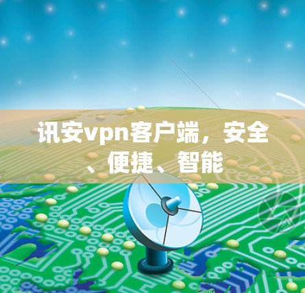 讯安vpn客户端,安全、便捷、智能 讯安vpn客户端,安全、便捷、智能