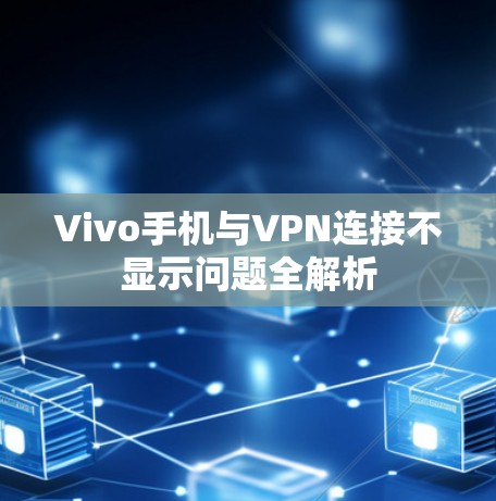 Vivo手机与VPN连接不显示问题全解析