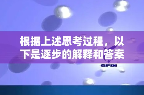 根据上述思考过程,以下是逐步的解释和答案 根据上述思考过程,以下是逐步的解释和答案