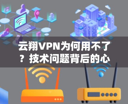云翔VPN为何用不了？技术问题背后的心理暗示