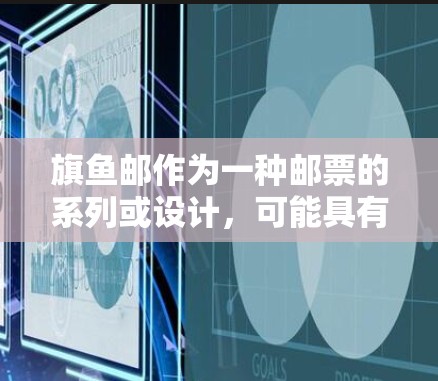 旗鱼邮作为一种邮票的系列或设计,可能具有多种用途,具体取决于其设计和功能。以下是对旗鱼邮的详细分析 旗鱼邮作为一种邮票的系列或设计,可能具有多种用途,具体取决于其设计和功能。以下是对旗鱼邮的详细分析