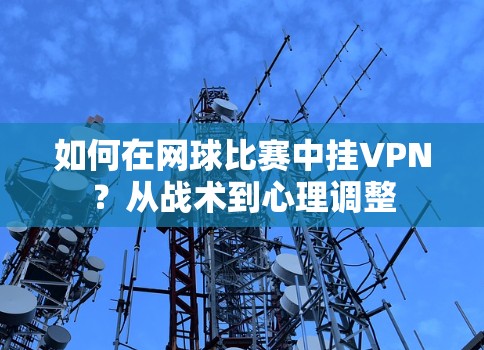 如何在网球比赛中挂VPN？从战术到心理调整