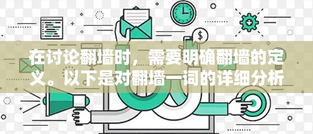 在讨论翻墙时,需要明确翻墙的定义。以下是对翻墙一词的详细分析和解答 在讨论翻墙时,需要明确翻墙的定义。以下是对翻墙一词的详细分析和解答