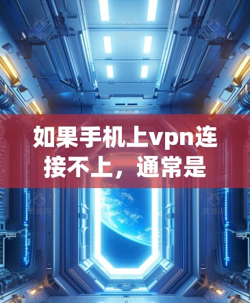 如果手机上vpn连接不上,通常是因为以下几个原因 如果手机上vpn连接不上,通常是因为以下几个原因