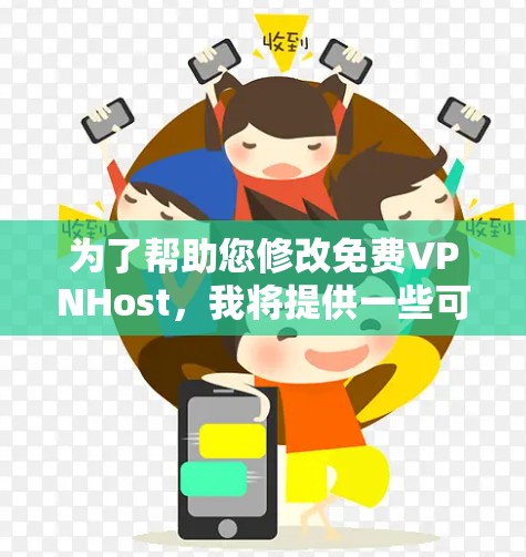 为了帮助您修改免费VPNHost，我将提供一些可靠和推荐的工具和配置方法。以下是几个常用的工具及其配置步骤