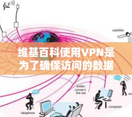 维基百科使用VPN是为了确保访问的数据安全，防止网络攻击和数据泄露。以下是维基百科使用VPN的具体步骤和好处