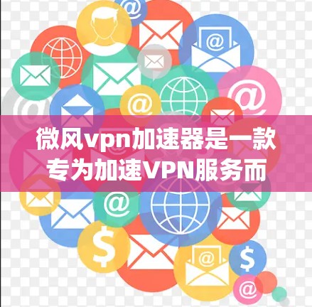 微风vpn加速器是一款专为加速VPN服务而设计的软件,旨在帮助用户更快地连接到目标网站。如果你正在寻找适合VPN加速的软件,以下是一些推荐的工具 微风vpn加速器是一款专为加速VPN服务而设计的软件,旨在帮助用户更快地连接到目标网站。如果你正在寻找适合VPN加速的软件,以下是一些推荐的工具