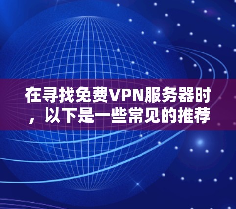 在寻找免费VPN服务器时，以下是一些常见的推荐和建议，帮助您找到适合的服务器