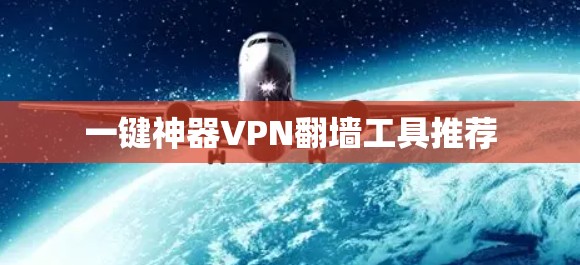 一键神器VPN翻墙工具推荐 一键神器VPN翻墙工具推荐