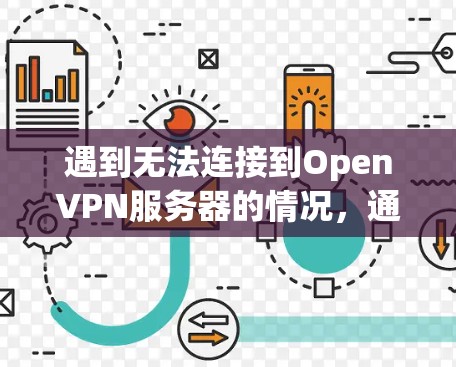 遇到无法连接到OpenVPN服务器的情况，通常需要从以下几个方面排查