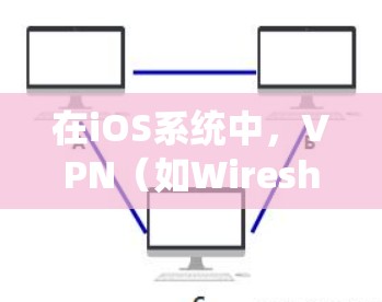 在iOS系统中,VPN(如Wireshark、VPN应用等)本身并不需要手动删除。它们通常会继续运行并保持与用户连接。然而,如果你希望删除 VPN,可以按照以下步骤进行操作