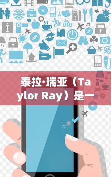 泰拉·瑞亚（Taylor Ray）是一位虚构的网络名人，活跃于各种社交平台上，以其网络吹风和影响力闻名。如果您对如何使用VPN服务感兴趣，或者想了解如何保护自己，以下是一些相关建议和信息