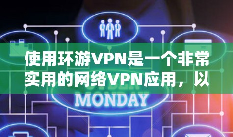 使用环游VPN是一个非常实用的网络VPN应用,以下是逐步的使用指南 使用环游VPN是一个非常实用的网络VPN应用,以下是逐步的使用指南
