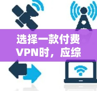 选择一款付费VPN时,应综合考虑用户的具体需求、预算和目标用户。以下是对几种主要VPN服务的综合评价和推荐 选择一款付费VPN时,应综合考虑用户的具体需求、预算和目标用户。以下是对几种主要VPN服务的综合评价和推荐