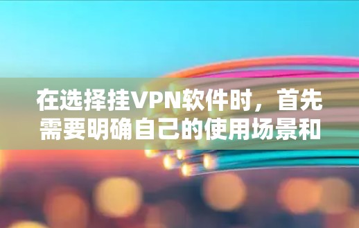 在选择挂VPN软件时，首先需要明确自己的使用场景和需求。以下是基于不同需求的推荐