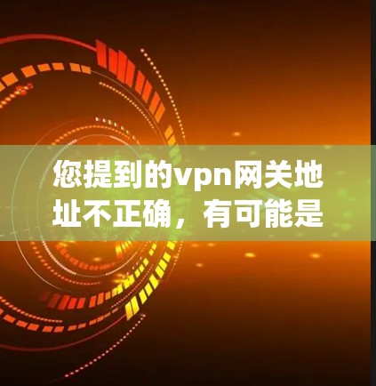 您提到的vpn网关地址不正确,有可能是指您的VPN服务器或网关地址与预期的地址不一致。这种情况可能在以下几种情况下发生 您提到的vpn网关地址不正确,有可能是指您的VPN服务器或网关地址与预期的地址不一致。这种情况可能在以下几种情况下发生