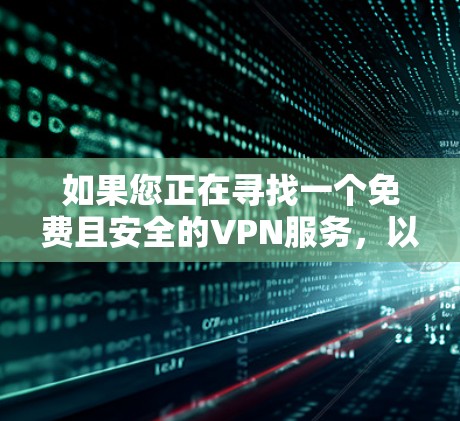 如果您正在寻找一个免费且安全的VPN服务,以下是一些推荐的选项,涵盖了国内和国际的优质选择 如果您正在寻找一个免费且安全的VPN服务,以下是一些推荐的选项,涵盖了国内和国际的优质选择