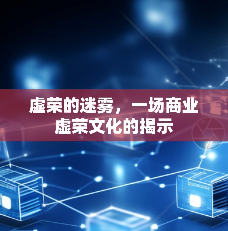 虚荣的迷雾,一场商业虚荣文化的揭示 虚荣的迷雾,一场商业虚荣文化的揭示