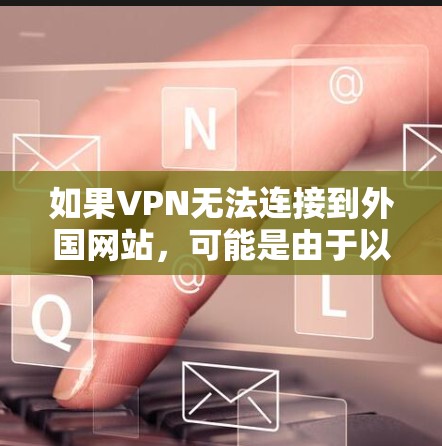 如果VPN无法连接到外国网站,可能是由于以下原因导致的 如果VPN无法连接到外国网站,可能是由于以下原因导致的
