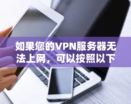 如果您的VPN服务器无法上网,可以按照以下步骤进行处理 如果您的VPN服务器无法上网,可以按照以下步骤进行处理